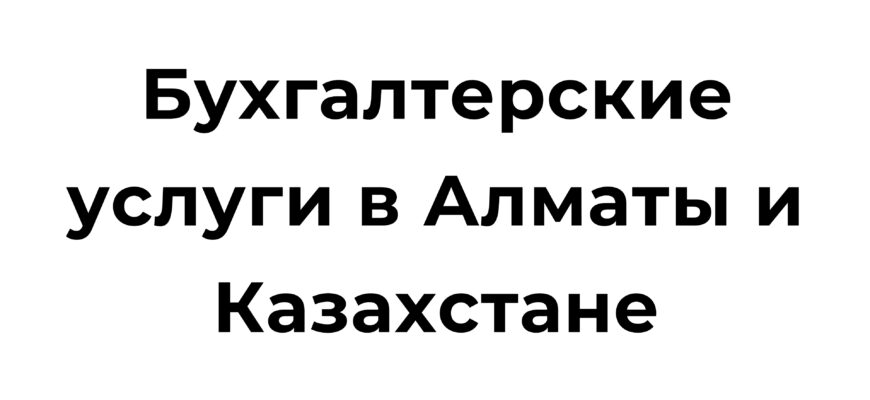 Бухгалтерские услуги в Алматы и Казахстане